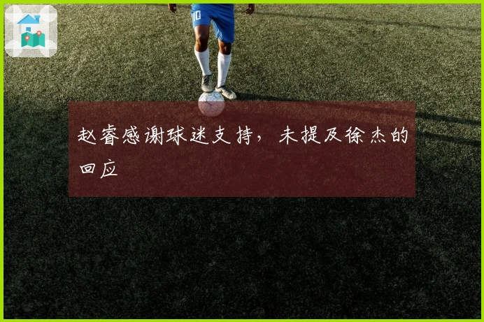 赵睿感谢球迷支持，未提及徐杰的回应